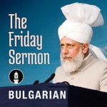 Logo of the podcast Bulgarian Friday Sermon by Head of Ahmadiyya Muslim Community Podcast Bulgarian Friday Sermon by Head of Ahmadiyya Muslim Community
