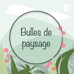 Logo of the podcast Bulles de paysage Podcast Bulles de paysage