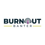 Burnout Banter Podcast Burnout Banter