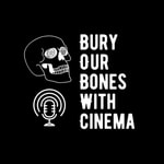 Logo of the podcast Bury Our Bones With Cinema Podcast Bury Our Bones With Cinema