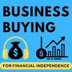 Logo of the podcast Business Buying for Financial Independence Podcast Business Buying for Financial Independence