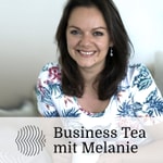 Business Tea mit Melanie Podcast Business Tea mit Melanie