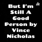 Podcast But I'm Still A Good Person by Vince Nicholas
