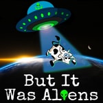 But It Was Aliens But It Was Aliens
