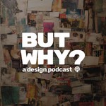 But Why? A Design Podcast Podcast But Why? A Design Podcast