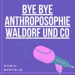 bye bye Anthroposophie, Waldorf und Co Podcast bye bye Anthroposophie, Waldorf und Co