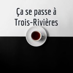 Ça se passe à Trois-Rivières Podcast Ça se passe à Trois-Rivières