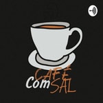 Logo of the podcast Café Com Sal Podcast Podcast Café Com Sal Podcast