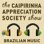 Caipirinha Appreciation Society: Brazilian music beyond the clichés Podcast Caipirinha Appreciation Society: Brazilian music beyond the clichés