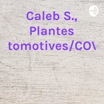 Logo of the podcast Caleb S., Plantes Automotives/COVID Podcast Caleb S., Plantes Automotives/COVID
