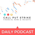 Call Put Strike - Financial News & Insights Podcast Call Put Strike - Financial News & Insights