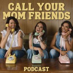 Call Your Mom Friends Podcast Call Your Mom Friends