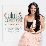 Calm & Confident with Trina Gray Podcast Calm & Confident with Trina Gray