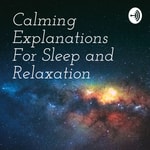 Logo of the podcast Calming Explanations For Sleep and Relaxation Podcast Calming Explanations For Sleep and Relaxation