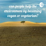 Logo of the podcast can people help the environment by becoming vegan or vegetarian? Podcast can people help the environment by becoming vegan or vegetarian?