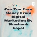 Logo of the podcast Can You Earn Money From Digital Marketing By Shashank Goyal Podcast Can You Earn Money From Digital Marketing By Shashank Goyal