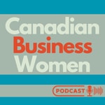 Canadian Business Women Podcast Canadian Business Women Podcast