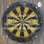 Logo of the podcast Capítulo 16 Primera Parte " La Cuarta Dimension Geometria Fuera De Este Mundo"