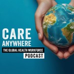 Logo of the podcast Care Anywhere: The Global Health Workforce Podcast Podcast Care Anywhere: The Global Health Workforce Podcast