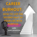 Logo of the podcast Career Burnout: How to Live the Second Half of Your Life With Purpose Podcast Career Burnout: How to Live the Second Half of Your Life With Purpose