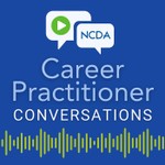 Career Practitioner Conversations with NCDA Podcast Career Practitioner Conversations with NCDA