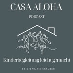 Logo of the podcast CASA ALOHA - Kinderbegleitung leicht gemacht Podcast CASA ALOHA - Kinderbegleitung leicht gemacht