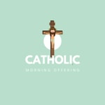 Catholic Morning Offering Podcast Catholic Morning Offering Podcast