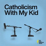 Catholicism With My Kid - The Kyle Heimann Show Podcast Catholicism With My Kid - The Kyle Heimann Show