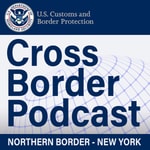 CBP Cross Border Podcast: Northern Border - New York Podcast CBP Cross Border Podcast: Northern Border - New York