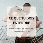 Logo of the podcast Ce que tu dois entendre (la vérité sur les relations hommes/femmes) Podcast Ce que tu dois entendre (la vérité sur les relations hommes/femmes)