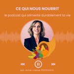 Podcast Ce qui nous nourrit, le podcast qui alimente durablement ta vie