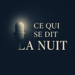 Ce qui se dit la nuit Podcast Ce qui se dit la nuit