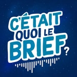 Logo of the podcast C'ÉTAIT QUOI LE BRIEF ? Podcast C'ÉTAIT QUOI LE BRIEF ?
