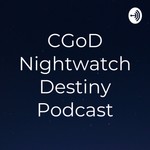 Logo of the podcast CGoD Nightwatch Destiny Podcast Podcast CGoD Nightwatch Destiny Podcast