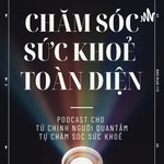 Logo of the podcast CHĂM SÓC SỨC KHOẺ TOÀN DIỆN Podcast CHĂM SÓC SỨC KHOẺ TOÀN DIỆN