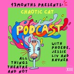 Logo of the podcast Chaotic Cat: The 13 Months Theatre Podcast Podcast Chaotic Cat: The 13 Months Theatre Podcast
