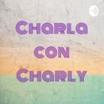 Logo of the podcast Charla con Charly Podcast Charla con Charly