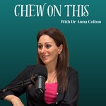 Chew On This with Dr Anna Colton Podcast Chew On This with Dr Anna Colton