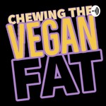 Logo of the podcast Chewing The Vegan Fat Podcast Podcast Chewing The Vegan Fat Podcast