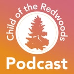 Logo of the podcast Child of the Redwoods: Podcast Podcast Child of the Redwoods: Podcast