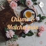 Logo of the podcast Chisme & Matcha más Podcast Chisme & Matcha más