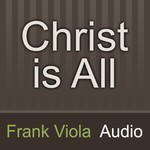 Logo of the podcast Christ is All: Frank Viola Audio Podcast Christ is All: Frank Viola Audio