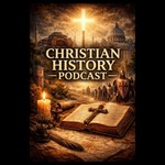 Logo of the podcast Christian History Podcast: The Church, Faith, and World History Podcast Christian History Podcast: The Church, Faith, and World History