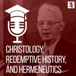 Logo of the podcast Christology, Redemptive History, and Hermeneutics Podcast Christology, Redemptive History, and Hermeneutics