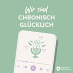CHRONISCH GLÜCKLICH Podcast CHRONISCH GLÜCKLICH