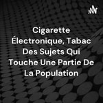Logo of the podcast Cigarette Électronique, Tabac Des Sujets Qui Touche Une Partie De La Population Podcast Cigarette Électronique, Tabac Des Sujets Qui Touche Une Partie De La Population
