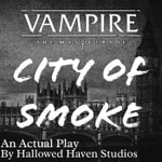 City of Smoke: A Vampire the Masquerade RPG Actual Play City of Smoke: A Vampire the Masquerade RPG Actual Play