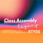 Podcast Class Assembly Legacy: an audio series by RTYDS