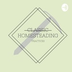 Logo of the podcast Classic Homesteading Practices Podcast Classic Homesteading Practices