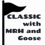 Logo of the podcast CLASSIC with MRH and Goose Podcast CLASSIC with MRH and Goose